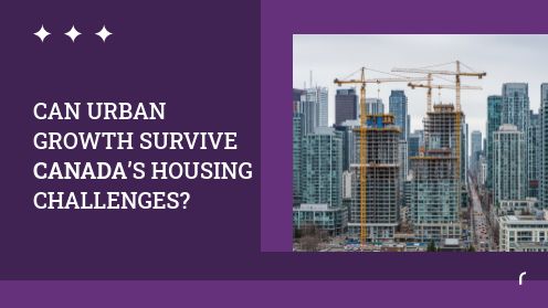 Can Urban Growth Survive Canada’s Housing Challenges?