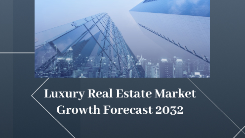 Luxury Real Estate Market Growth Forecast 2032