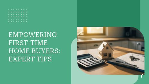 Empowering First-Time Home Buyers: Expert Tips
