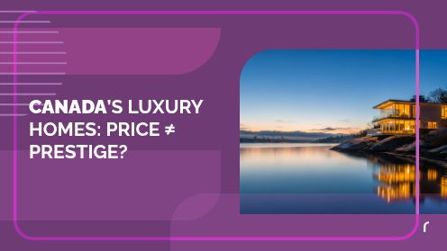 Canada’s Luxury Homes: Price ≠ Prestige?